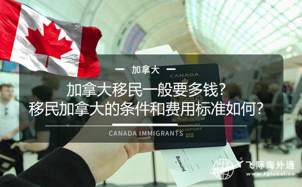 加拿大移民一般要多钱？移民加拿大的条件和费用标准如何？