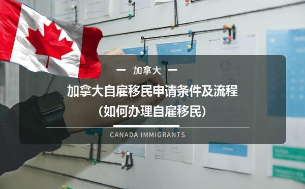 加拿大自雇移民申请条件及流程（如何办理自雇移民）
