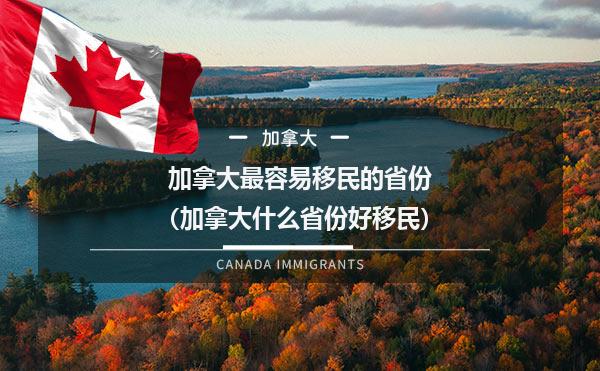 加拿大最容易移民的省份（加拿大什么省份好移民）