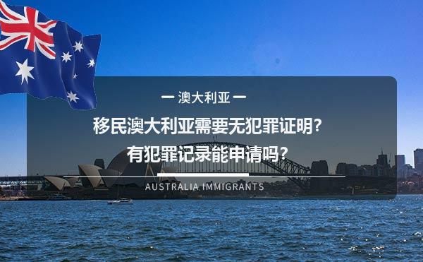 移民澳大利亚需要无犯罪证明？有犯罪记录能申请吗？