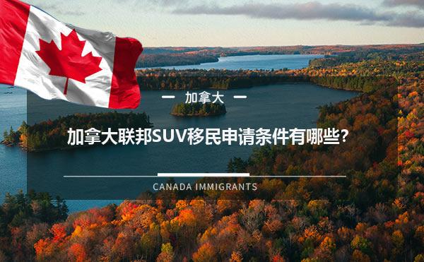 加拿大联邦SUV移民申请条件有哪些？1.jpg