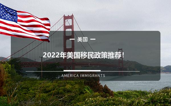 2022年美国移民政策推荐！1.jpg