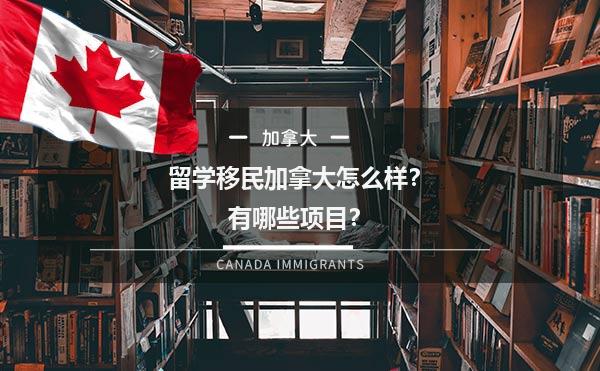 留学移民加拿大怎么样？有哪些项目？1.jpg
