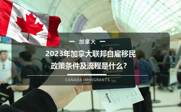 2023年加拿大联邦自雇移民政策条件及流程是什么？1.jpg