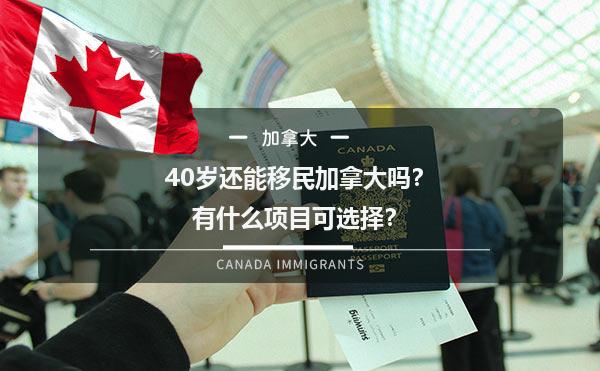 40岁还能移民加拿大吗？有什么项目可选择？1.jpg