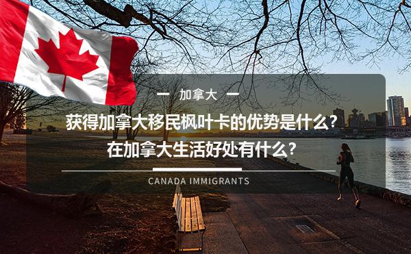 获得加拿大移民枫叶卡的优势是什么？在加拿大生活好处有什么？1.jpg