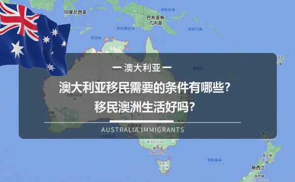 澳大利亚移民需要的条件有哪些？移民澳洲生活好吗？1.jpg
