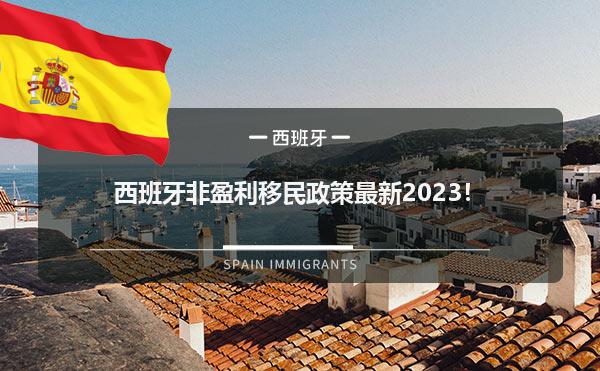 西班牙非盈利移民政策最新2023！1.jpg
