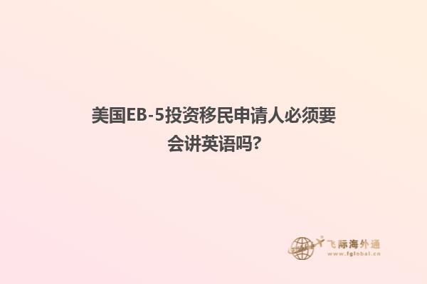 美国EB-5投资移民申请人必须要会讲英语吗?