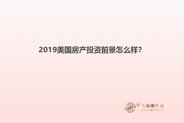 2019美国房产投资前景怎么样？