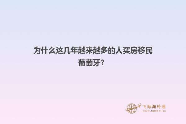 为什么这几年越来越多的人买房移民葡萄牙？