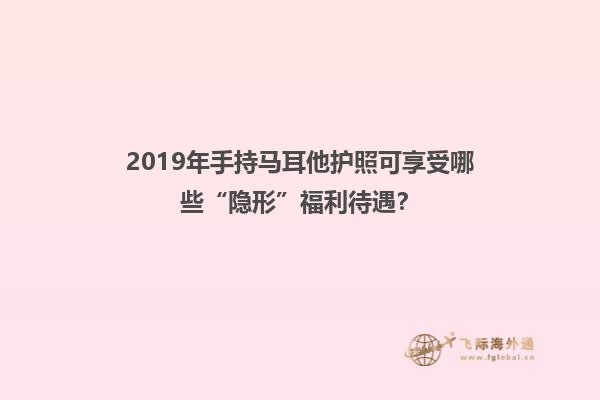 2019年手持马耳他护照可享受哪些“隐形”福利待遇？