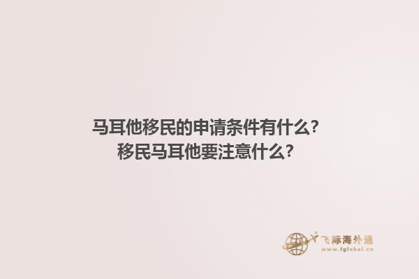 马耳他移民的申请条件有什么？移民马耳他要注意什么？1.jpg