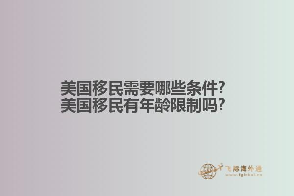 美国移民需要哪些条件？美国移民有年龄限制吗？