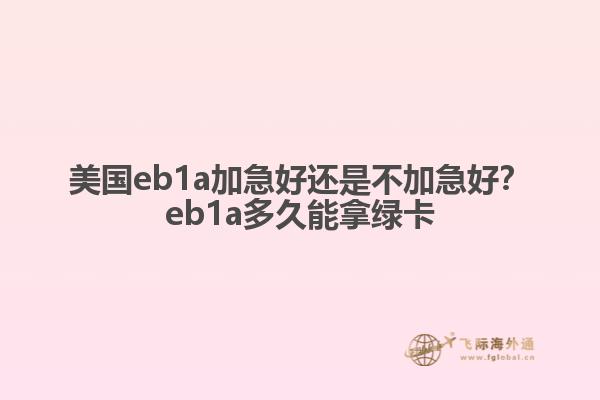 美国eb1a加急好还是不加急好？eb1a多久能拿绿卡