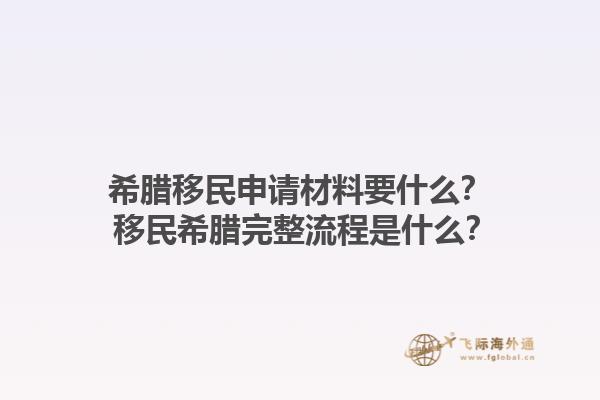 希腊移民申请材料要什么？ 移民希腊完整流程是什么？1.jpg