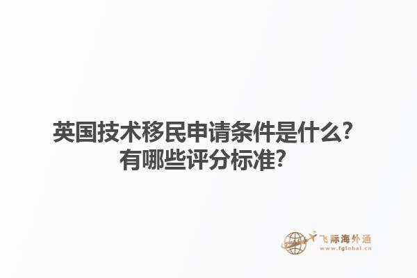 英国技术移民申请条件是什么？有哪些评分标准？