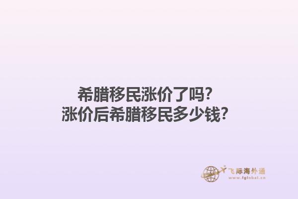 希腊移民涨价了吗？涨价后希腊移民多少钱？