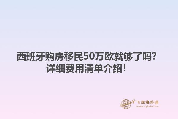 西班牙购房移民50万欧就够了吗？详细费用清单介绍！1.jpg