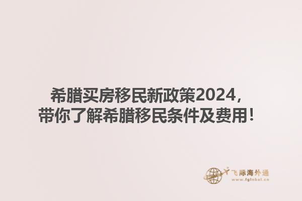 希腊买房移民新政策2023，带你了解希腊移民条件及费用！1.jpg