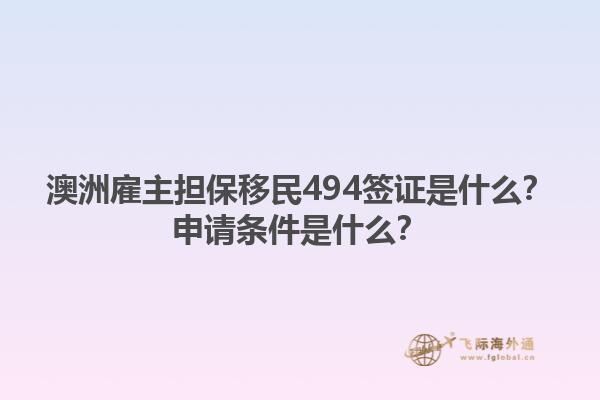 澳洲雇主担保移民494签证是什么？申请条件是什么？