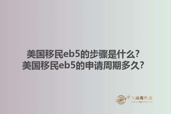 美国移民eb5的步骤是什么？美国移民eb5的申请周期多久？