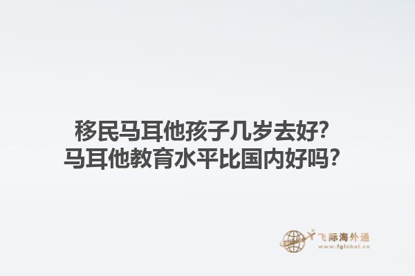 移民马耳他孩子几岁去好？马耳他教育水平比国内好吗？