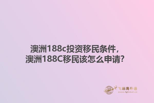 澳洲188c投资移民条件，澳洲188C移民该怎么申请？