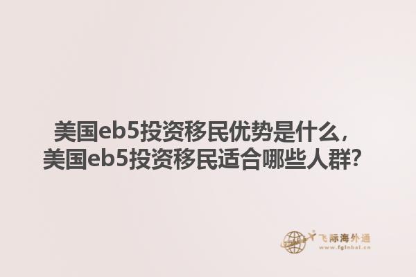 美国eb5投资移民优势是什么，美国eb5投资移民适合哪些人群？