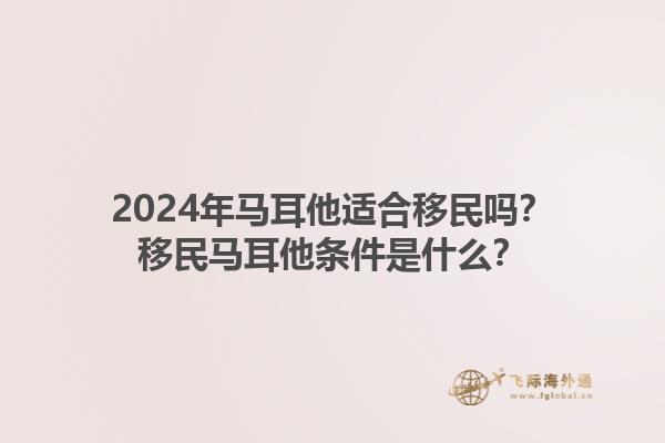 2024年马耳他适合移民吗？移民马耳他条件是什么？