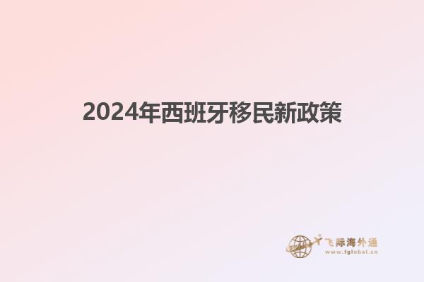 2024年西班牙移民新政策