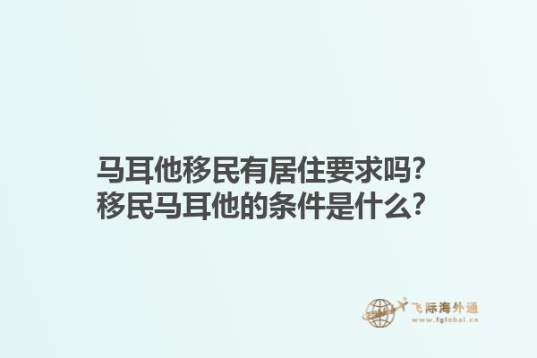 马耳他移民有居住要求吗？移民马耳他的条件是什么？