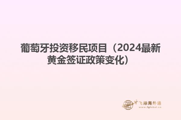 葡萄牙投资移民项目（2024最新黄金签证政策变化）