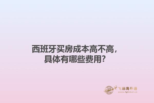 西班牙买房成本高不高，具体有哪些费用？