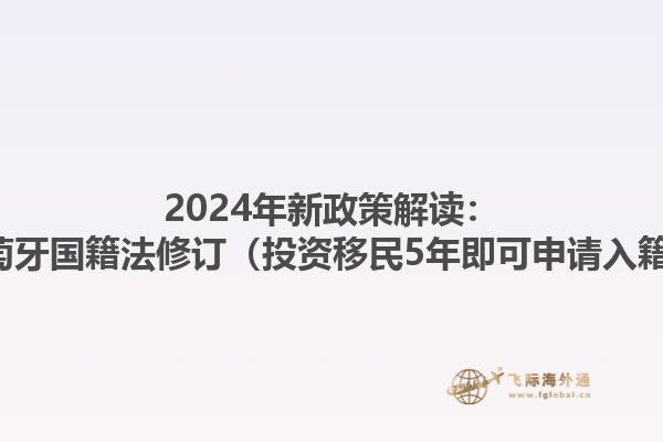 2024年新政策解读：葡萄牙国籍法修订（投资移民5年即可申请入籍） 