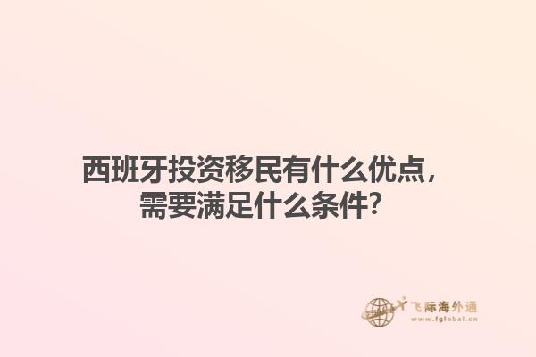 西班牙投资移民有什么优点，需要满足什么条件？