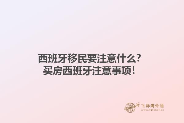 西班牙移民要注意什么？买房西班牙注意事项！