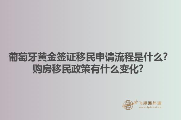 葡萄牙黄金签证移民申请流程是什么？购房移民政策有什么变化？