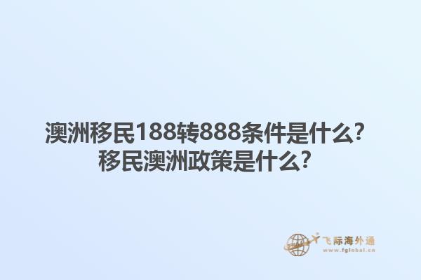 澳洲移民188转888条件是什么？移民澳洲政策是什么？