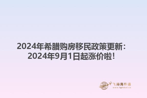 2024年希腊购房移民政策更新：2024年9月1日起涨价啦！