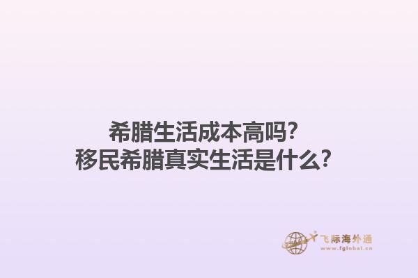 希腊生活成本高吗？移民希腊真实生活是什么？