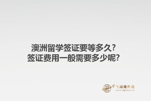 澳洲留学签证要等多久？签证费用一般需要多少呢？