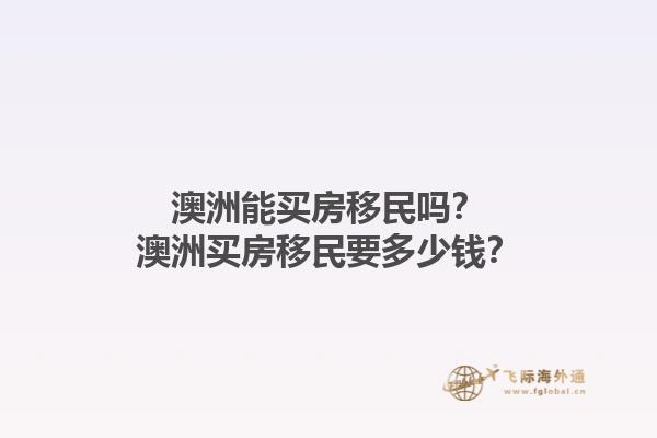 澳洲能买房移民吗？澳洲买房移民要多少钱？