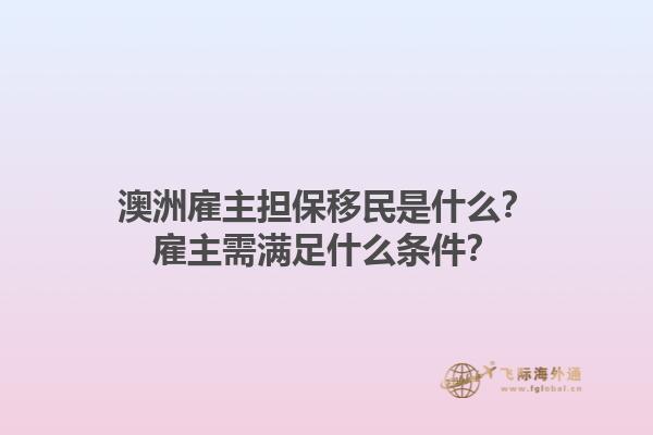 澳洲雇主担保移民是什么？雇主需满足什么条件？