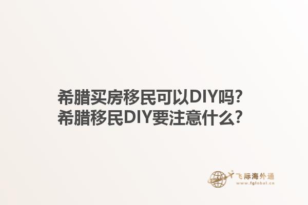 希腊买房移民可以DIY吗？希腊移民DIY要注意什么？1.jpg