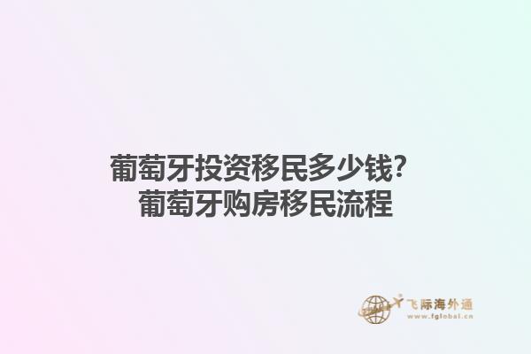 葡萄牙投资移民多少钱？葡萄牙购房移民流程