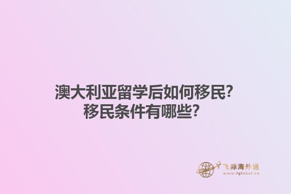  澳大利亚留学后如何移民？移民条件有哪些？