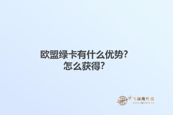 欧盟绿卡有什么优势？怎么获得？