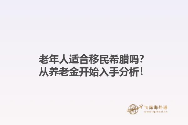 老年人适合移民希腊吗？从养老金开始入手分析！