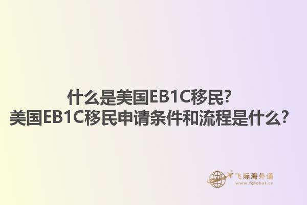 什么是美国EB1C移民？美国EB1C移民申请条件和流程是什么？